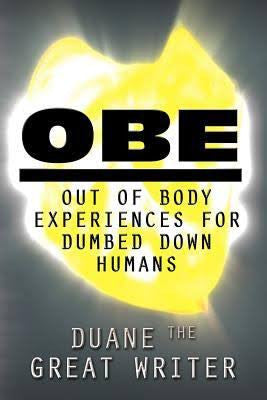 Obe - Out Of Body Experiences Dumbed Down Humans